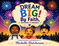 Dream Big! By Faith, Anything Is Possible!